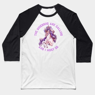 The Unicorns Are Calling and I Must Go Baseball T-Shirt